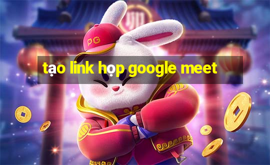 tạo link họp google meet