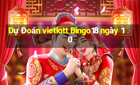 Dự Đoán vietlott Bingo18 ngày 10