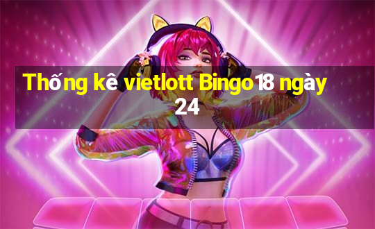 Thống kê vietlott Bingo18 ngày 24