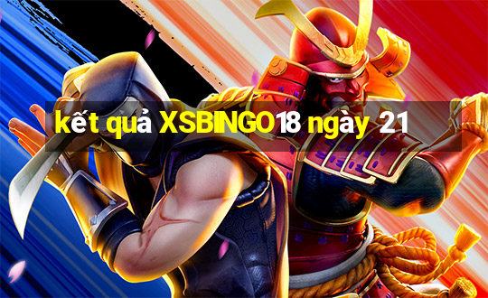 kết quả XSBINGO18 ngày 21