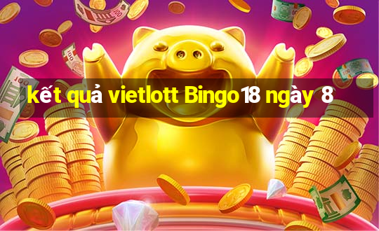 kết quả vietlott Bingo18 ngày 8