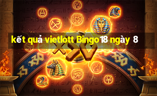 kết quả vietlott Bingo18 ngày 8