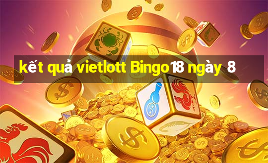 kết quả vietlott Bingo18 ngày 8