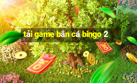 tải game bắn cá bingo 2