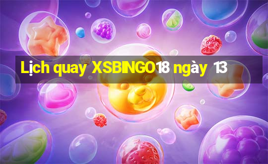 Lịch quay XSBINGO18 ngày 13