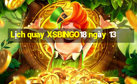 Lịch quay XSBINGO18 ngày 13