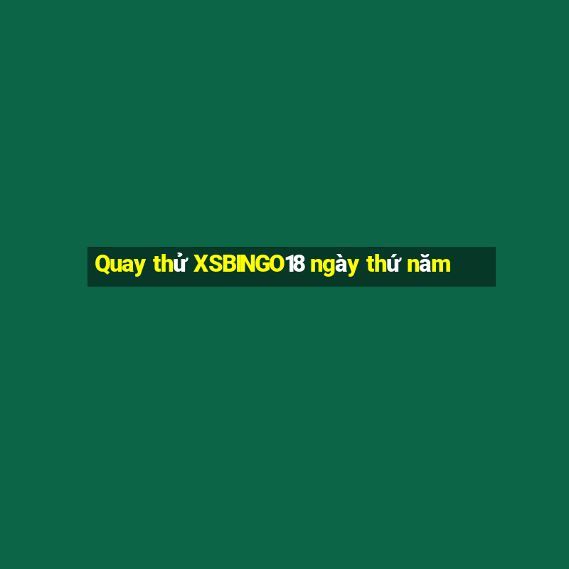 Quay thử XSBINGO18 ngày thứ năm