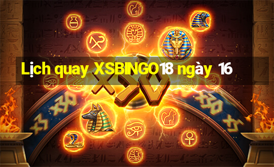 Lịch quay XSBINGO18 ngày 16