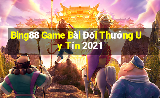 Bing88 Game Bài Đổi Thưởng Uy Tín 2021