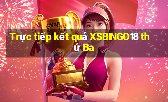 Trực tiếp kết quả XSBINGO18 thứ Ba