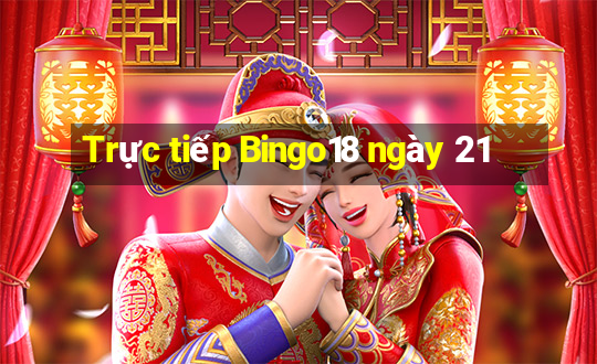 Trực tiếp Bingo18 ngày 21