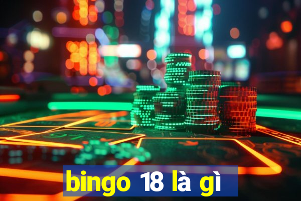 bingo 18 là gì