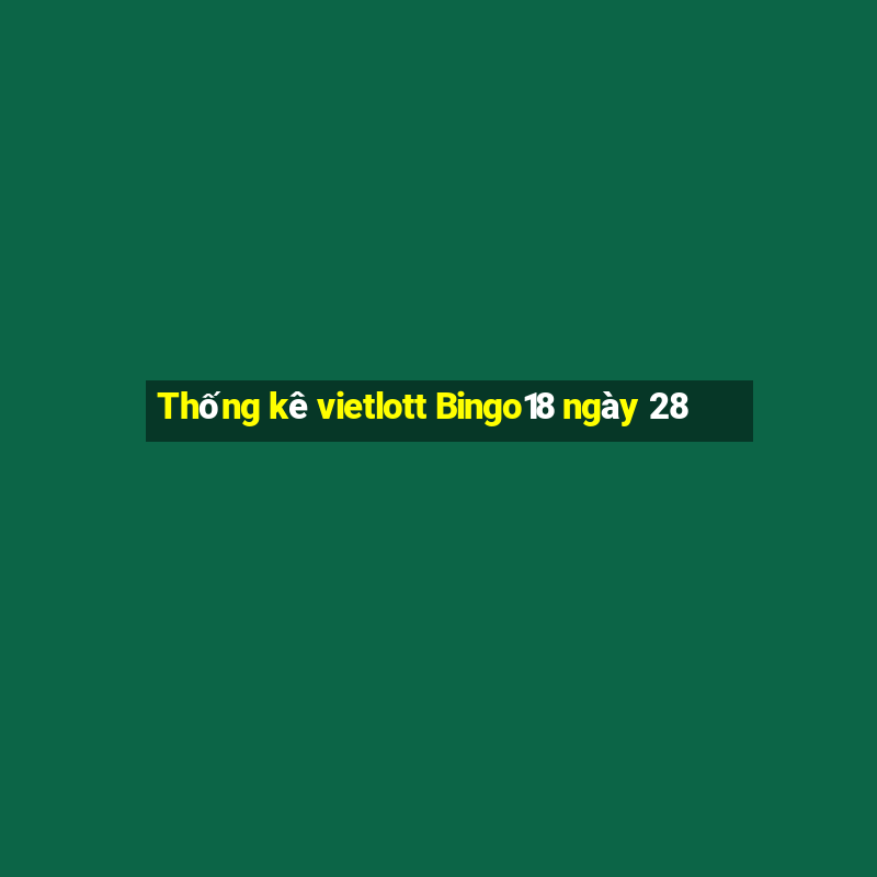 Thống kê vietlott Bingo18 ngày 28