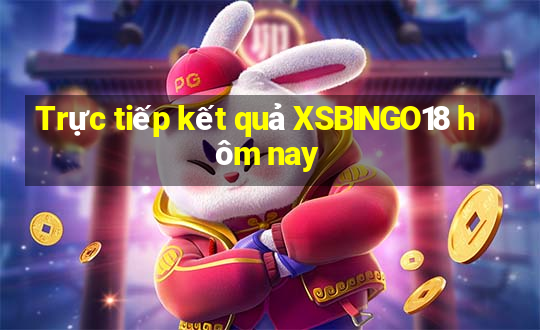 Trực tiếp kết quả XSBINGO18 hôm nay