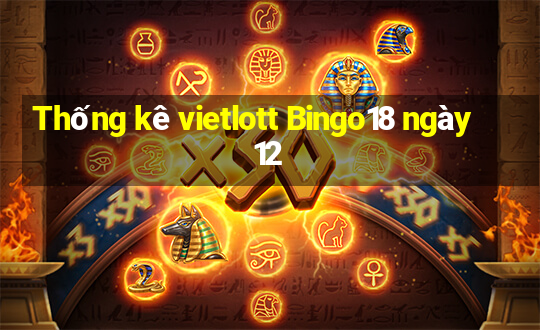 Thống kê vietlott Bingo18 ngày 12