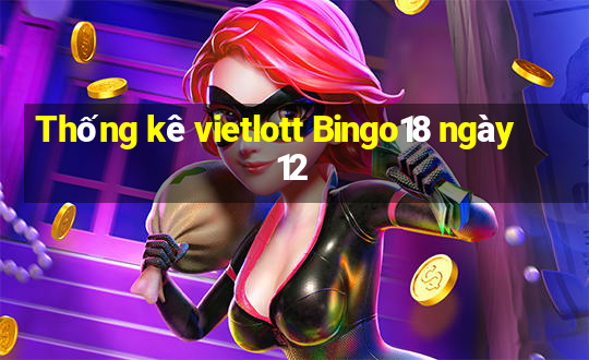 Thống kê vietlott Bingo18 ngày 12