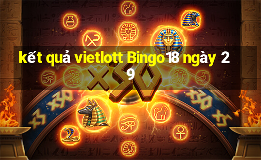 kết quả vietlott Bingo18 ngày 29