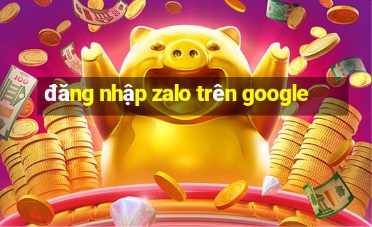 đăng nhập zalo trên google