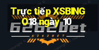 Trực tiếp XSBINGO18 ngày 10