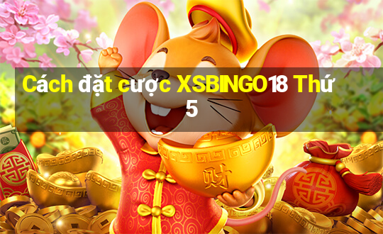 Cách đặt cược XSBINGO18 Thứ 5