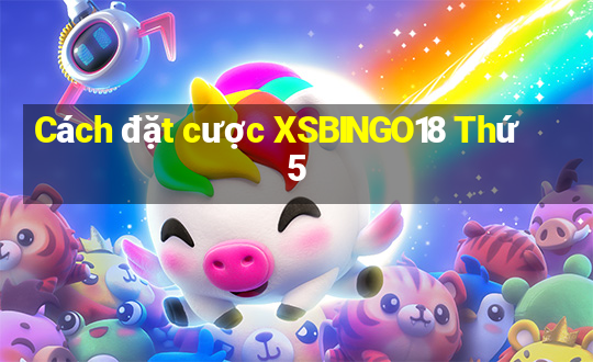 Cách đặt cược XSBINGO18 Thứ 5