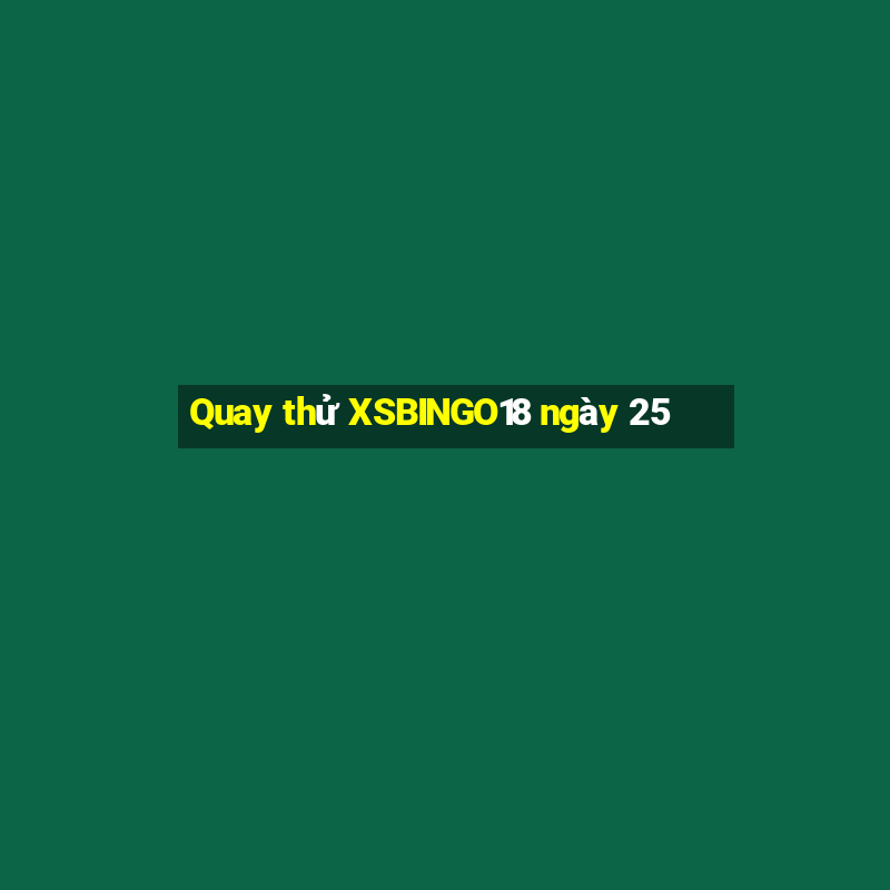 Quay thử XSBINGO18 ngày 25