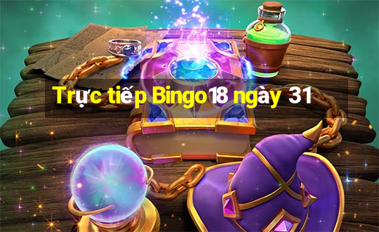 Trực tiếp Bingo18 ngày 31