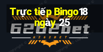 Trực tiếp Bingo18 ngày 25