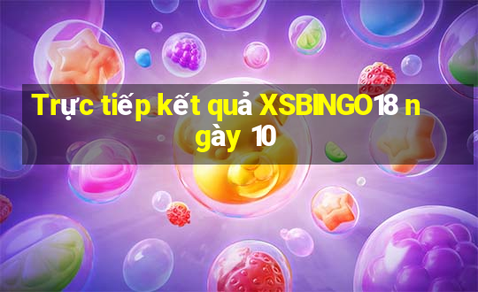 Trực tiếp kết quả XSBINGO18 ngày 10