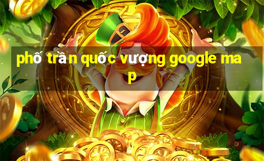 phố trần quốc vượng google map