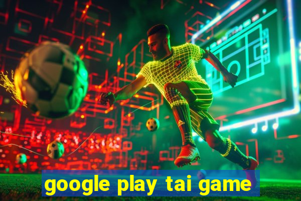 google play tai game