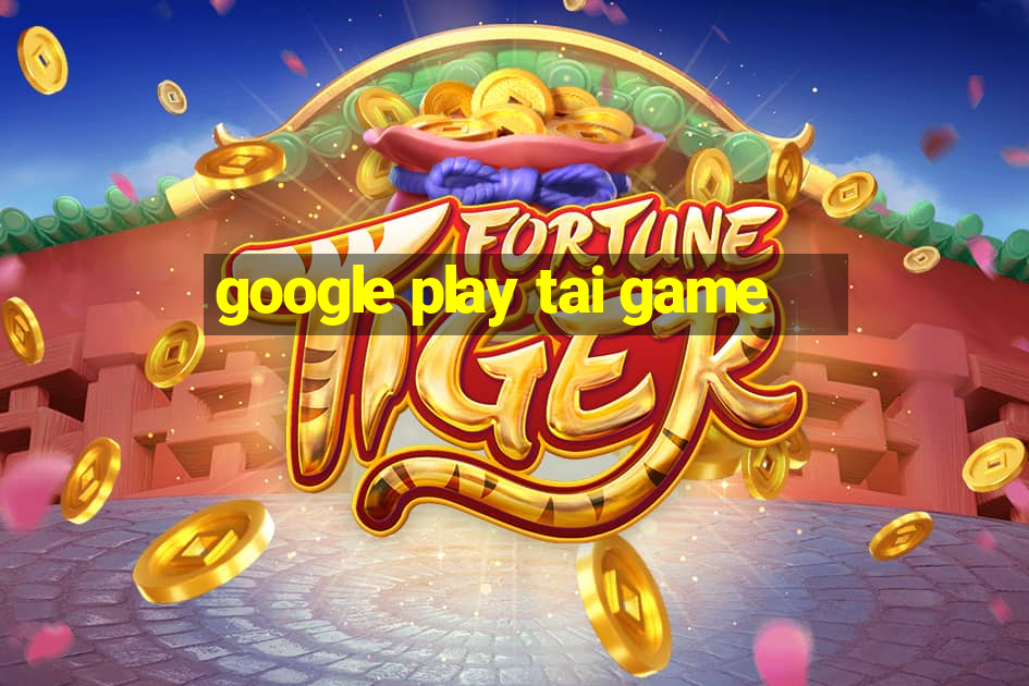 google play tai game