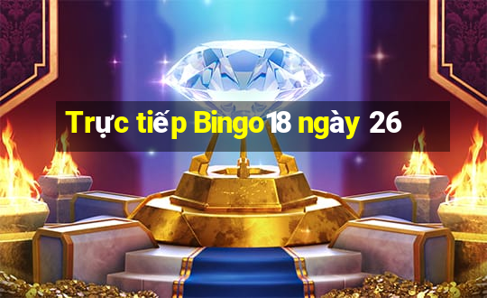 Trực tiếp Bingo18 ngày 26