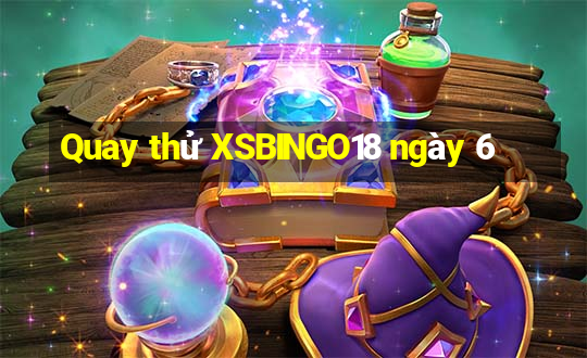 Quay thử XSBINGO18 ngày 6