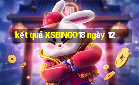 kết quả XSBINGO18 ngày 12