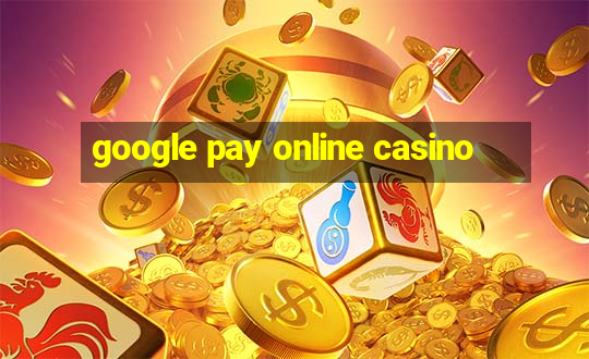 google pay online casino