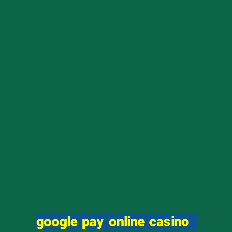 google pay online casino