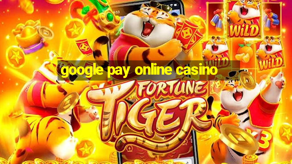 google pay online casino