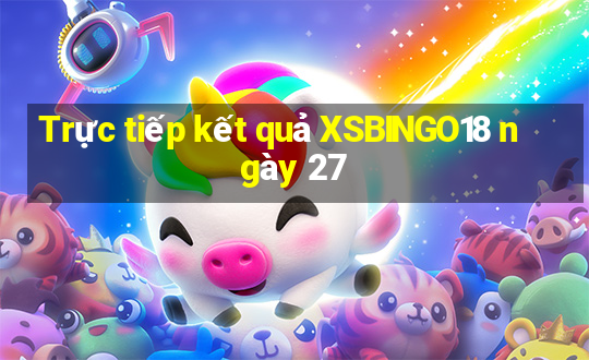 Trực tiếp kết quả XSBINGO18 ngày 27