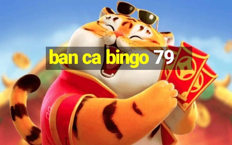 ban ca bingo 79