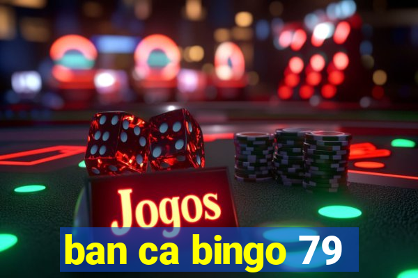 ban ca bingo 79