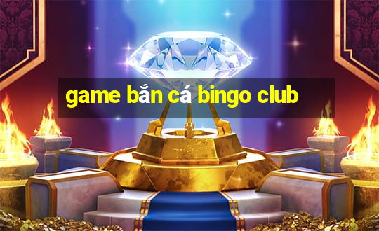 game bắn cá bingo club