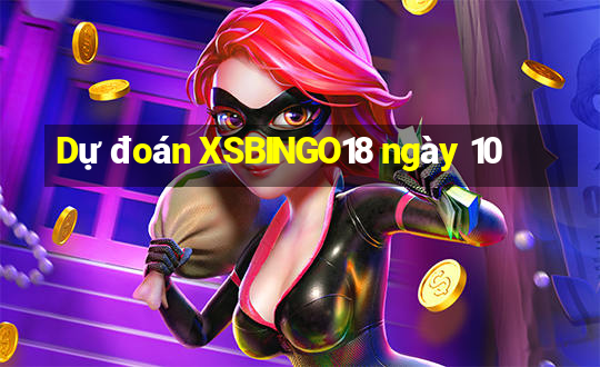 Dự đoán XSBINGO18 ngày 10