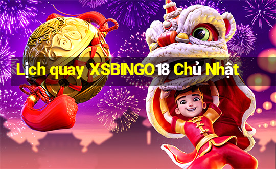 Lịch quay XSBINGO18 Chủ Nhật