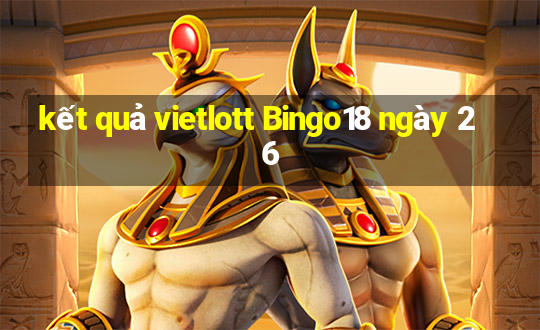 kết quả vietlott Bingo18 ngày 26