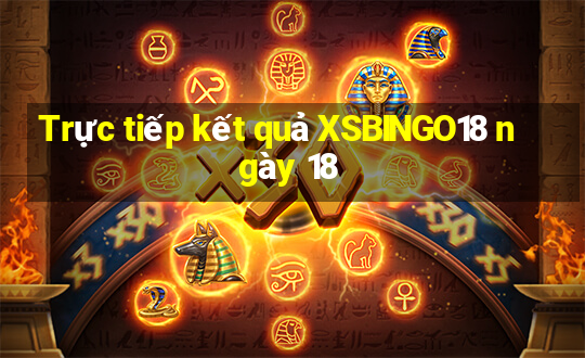 Trực tiếp kết quả XSBINGO18 ngày 18