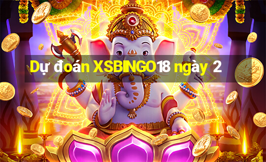 Dự đoán XSBINGO18 ngày 2