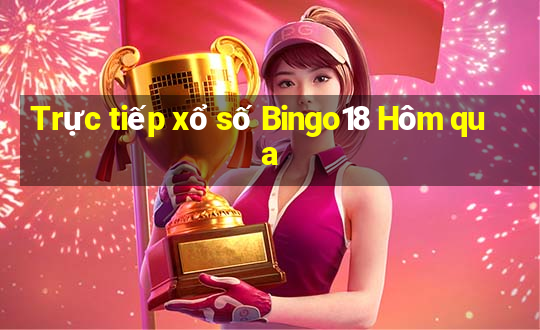 Trực tiếp xổ số Bingo18 Hôm qua