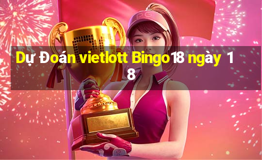 Dự Đoán vietlott Bingo18 ngày 18