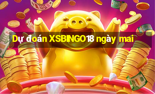 Dự đoán XSBINGO18 ngày mai